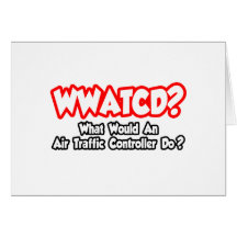 WWATCD...What Would an Air Traffic Controller Do? Greeting Card