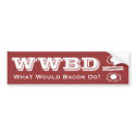 WWBD, What Would Bacon Do? bumper stickers