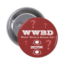 WWBD, What Would Bacon Do? Pinback Button