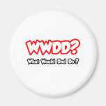 WWDD...What Would Dad Do? Refrigerator Magnet