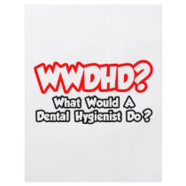 WWDHD...What Would a Dental Hygienist Do?