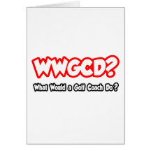 WWGCD...What Would a Golf Coach Do? Greeting Cards