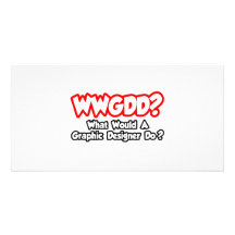 WWGDD...What Would a Graphic Designer Do? Photo Card