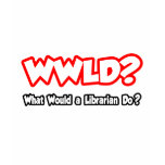 WWLD...What Would a Librarian Do? t-shirts