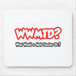 WWMTD...What Would a Math Teacher Do? Mousepads