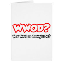 WWOD...What Would an Oncologist Do? Greeting Card