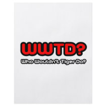 WWTD...Who Wouldn't Tiger Do?