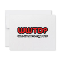 WWTD...Who Wouldn't Tiger Do?