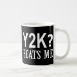 Y2K Beats Me Mug