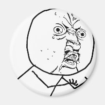Y U NO?? MAGNETS