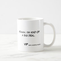 Yeaaah. I'm kind of a big deal  VIP (very... Mug
