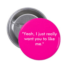 "Yeah, I just really want you to like me." Buttons