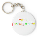 Yeah, I know I'm cute Key Chains