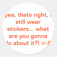 Yeah so what i wear stickers!