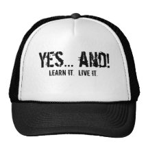 Yes... and!, Learn it.  Live it. Hats