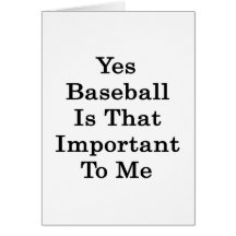 Yes Baseball Is That Important To Me Cards