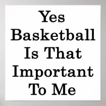Yes Basketball Is That Important To Me Print