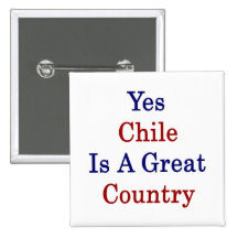 Yes Chile Is A Great Country Pinback Buttons