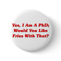 Yes, I Am A PhD Would You Like Fries With That? Pinback Buttons