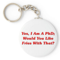 Yes, I Am A PhD Would You Like Fries With That? Key Chains