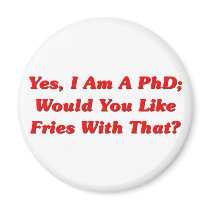 Yes, I Am A PhD Would You Like Fries With That? Refrigerator Magnets
