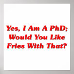 Yes, I Am A PhD Would You Like Fries With That? posters