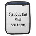 Yes I Care That Much About Bears Sleeves For iPads