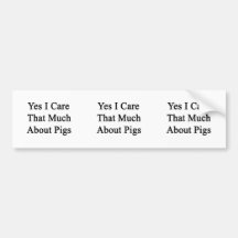 Yes I Care That Much About Pigs Bumper Sticker