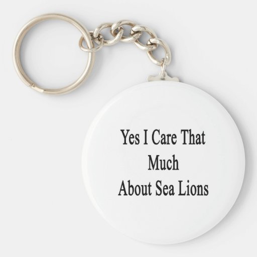 Yes I Care That Much About Sea Lions Keychain