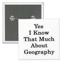 Yes I Know That Much About Geography Pinback Button