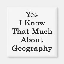 Yes I Know That Much About Geography Magnets