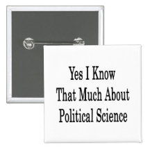 Yes I Know That Much About Political Science Buttons
