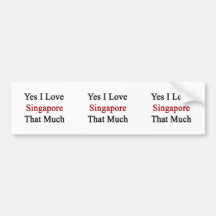 Yes I Love Singapore That Much Bumper Stickers