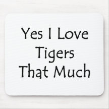 Yes I Love Tigers That Much Mouse Pads