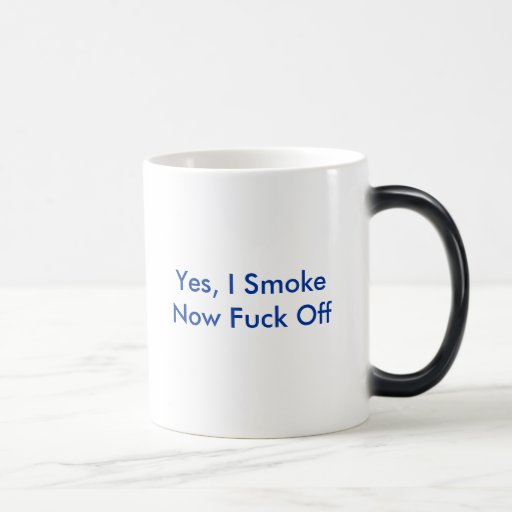Yes, I SmokeNow Fuck Off - Coffee Mug for Smokers