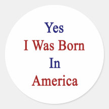 Yes I Was Born In America Sticker