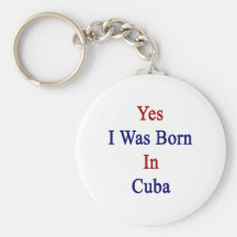 Yes I Was Born In Cuba Key Chain