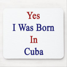 Yes I Was Born In Cuba Mouse Pad