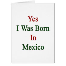 Yes I Was Born In Mexico Greeting Card