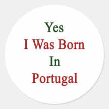Yes I Was Born In Portugal Round Stickers