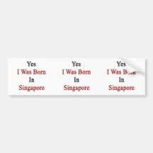 Yes I Was Born In Singapore Bumper Stickers