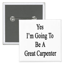 Yes I'm Going To Be A Great Carpenter Buttons
