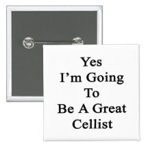 Yes I'm Going To Be A Great Cellist Button