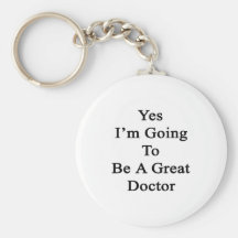 Yes I'm Going To Be A Great Doctor Keychain