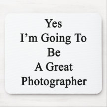 Yes I'm Going To Be A Great Photographer Mousepads