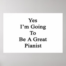 Yes I'm Going To Be A Great Pianist Print