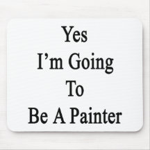 Yes I'm going To Be A Painter Mousepad