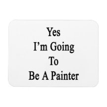 Yes I'm going To Be A Painter Rectangular Magnets
