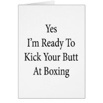 Yes I'm Ready To Kick Your Butt At Boxing Greeting Card