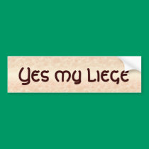 Yes my liege ~ bumper sticker bumper stickers